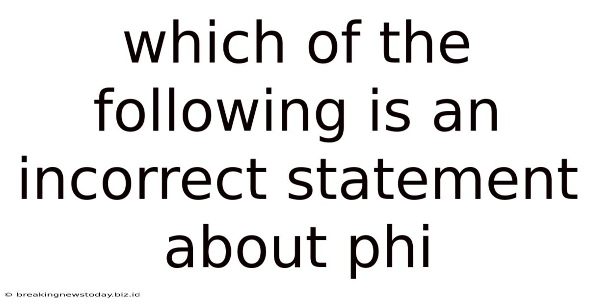 Which Of The Following Is An Incorrect Statement About Phi