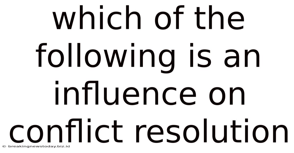 Which Of The Following Is An Influence On Conflict Resolution