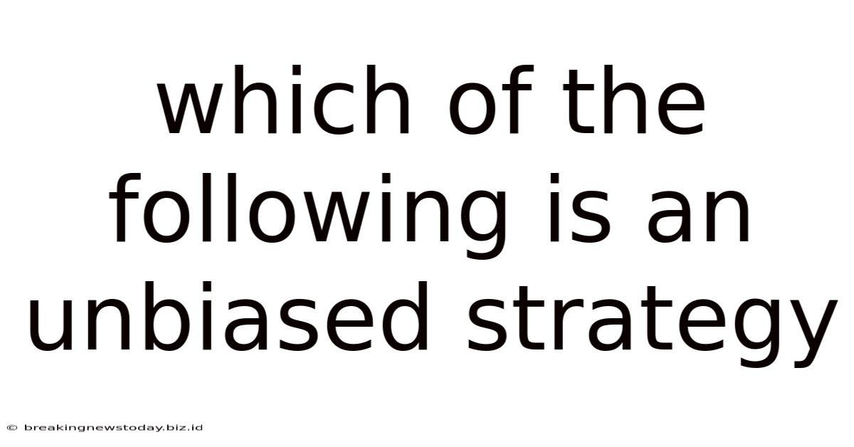 Which Of The Following Is An Unbiased Strategy