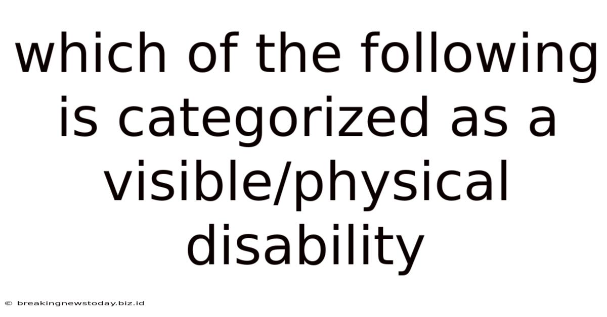Which Of The Following Is Categorized As A Visible/physical Disability