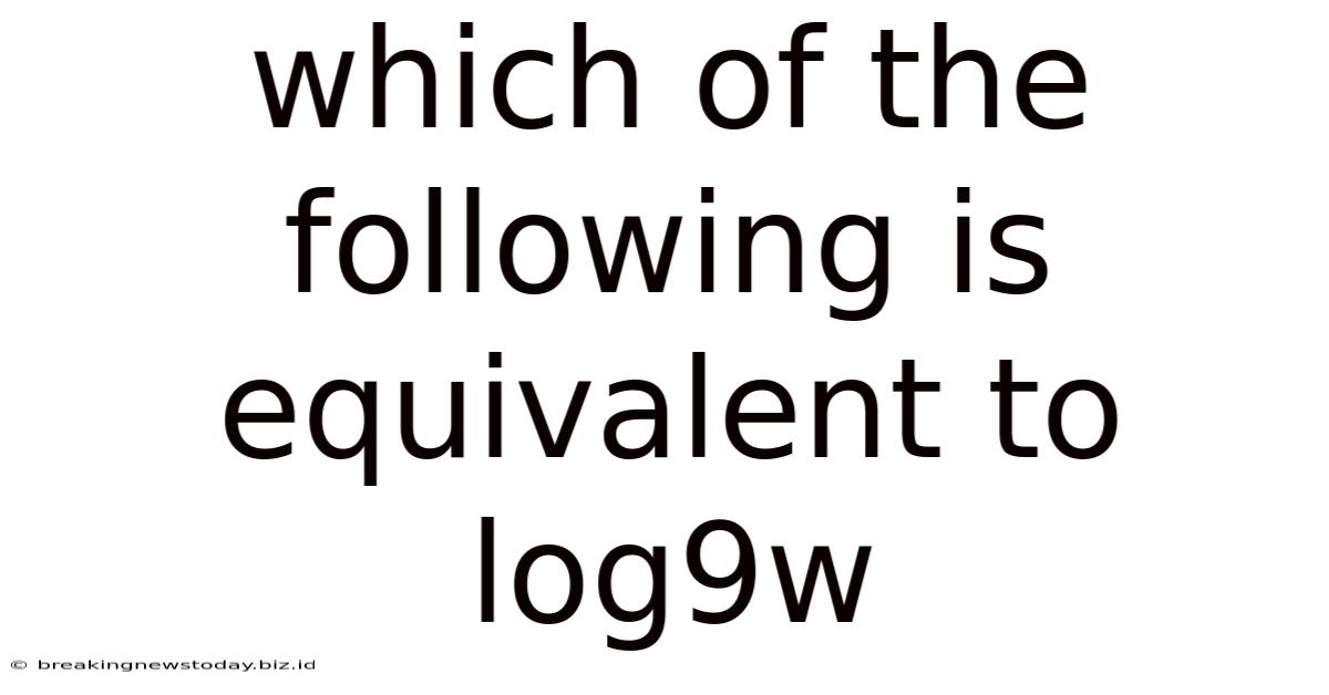 Which Of The Following Is Equivalent To Log9w