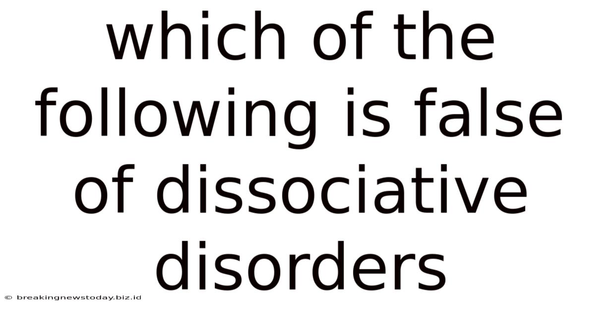 Which Of The Following Is False Of Dissociative Disorders