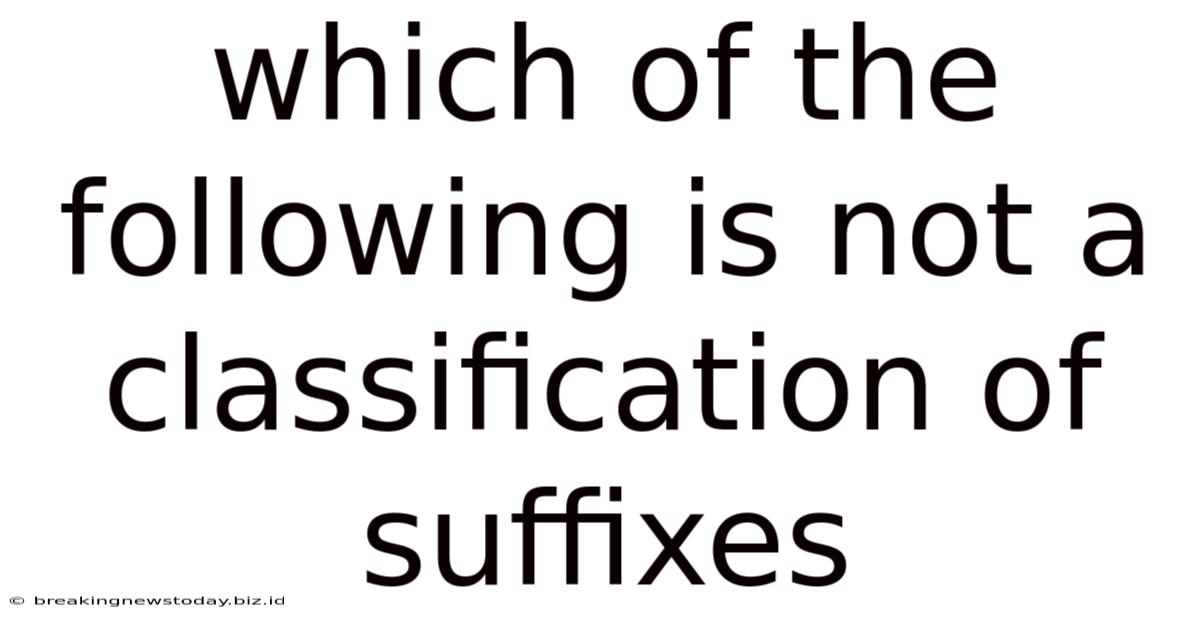 Which Of The Following Is Not A Classification Of Suffixes