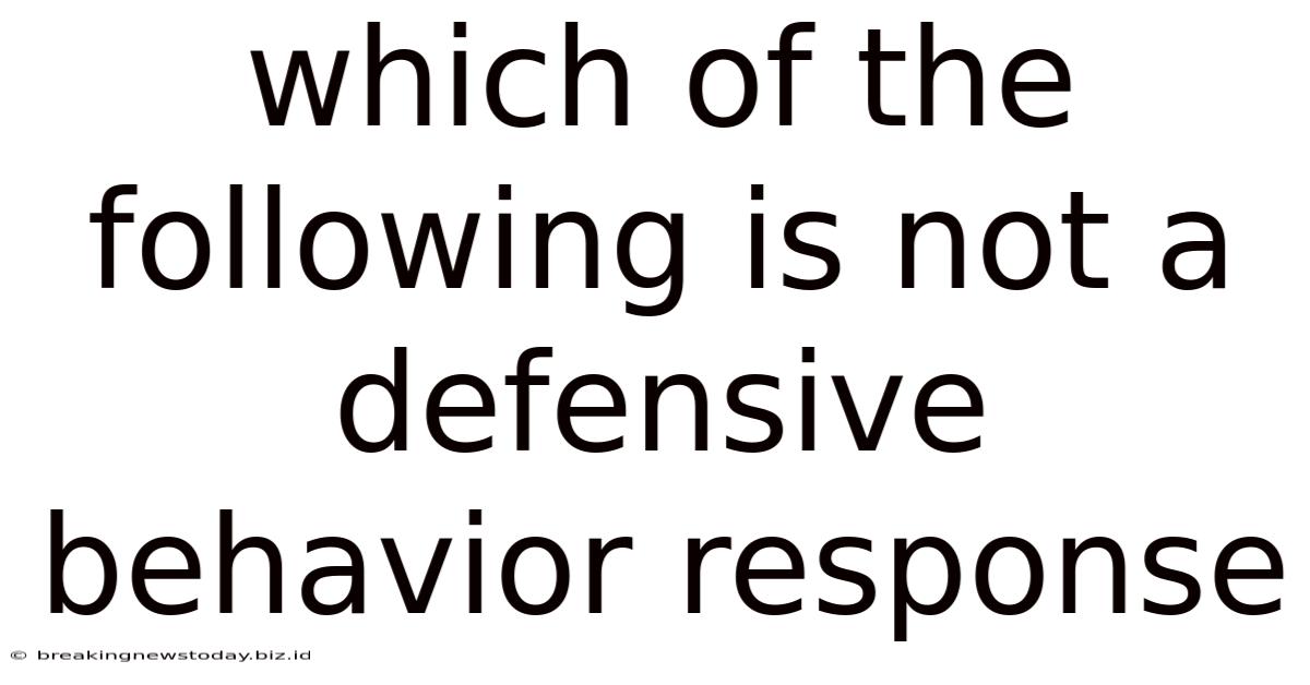 Which Of The Following Is Not A Defensive Behavior Response