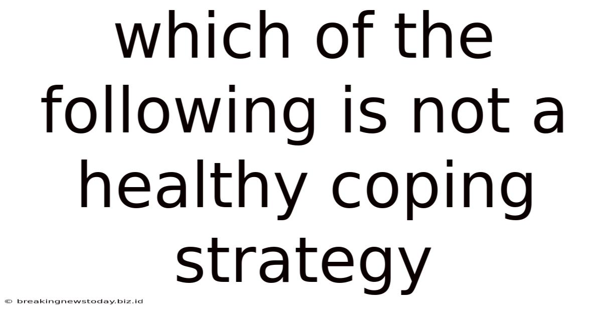 Which Of The Following Is Not A Healthy Coping Strategy