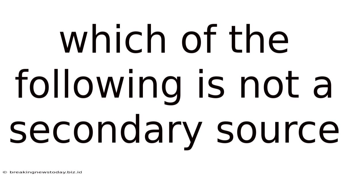 Which Of The Following Is Not A Secondary Source
