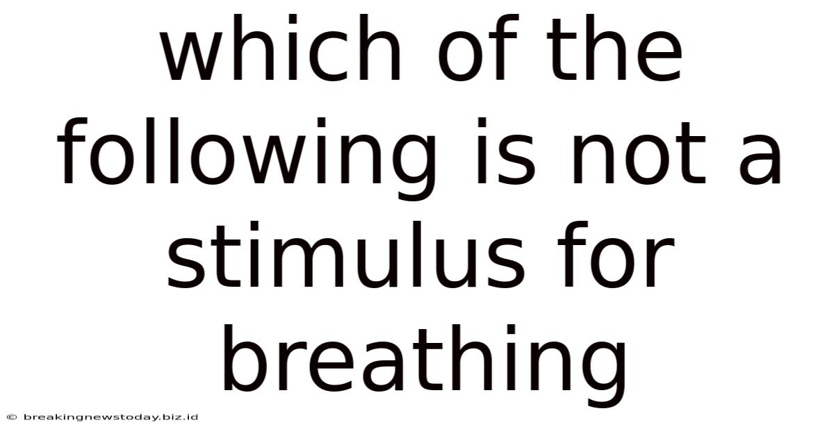Which Of The Following Is Not A Stimulus For Breathing