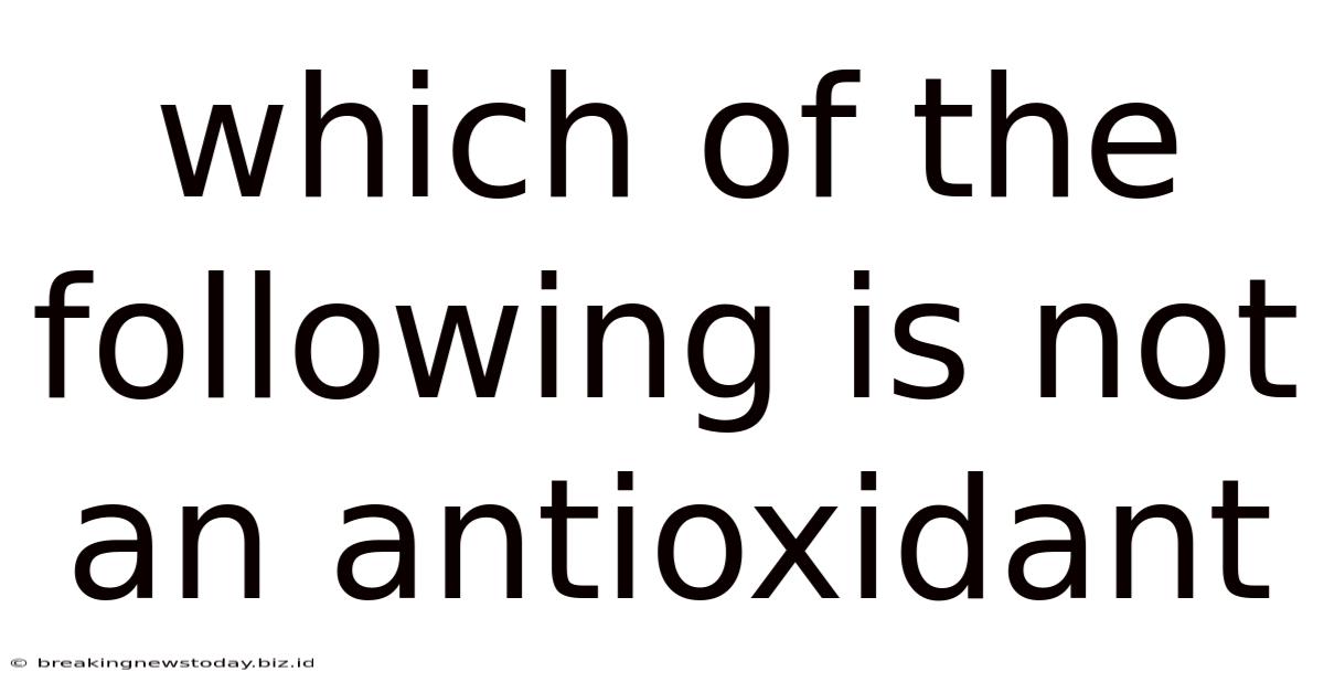 Which Of The Following Is Not An Antioxidant