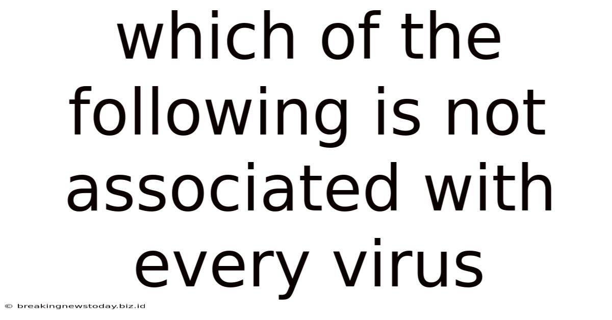 Which Of The Following Is Not Associated With Every Virus