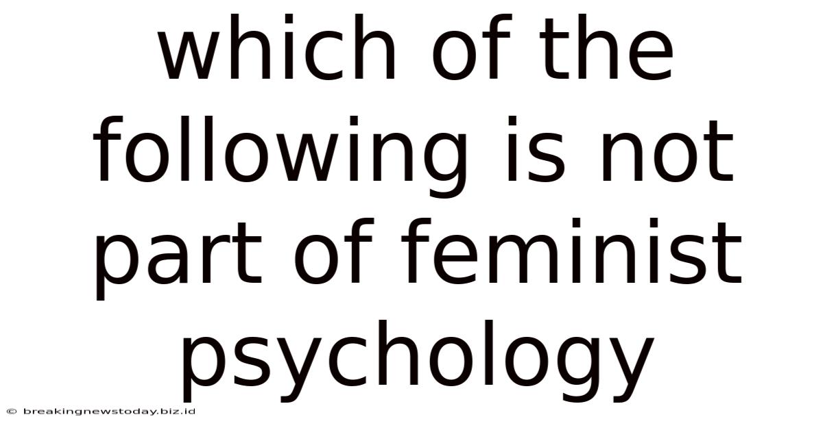 Which Of The Following Is Not Part Of Feminist Psychology