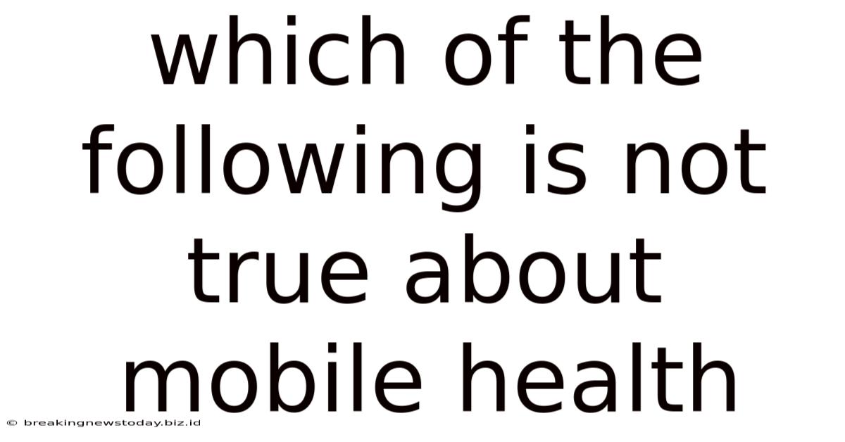 Which Of The Following Is Not True About Mobile Health