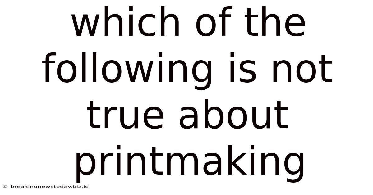 Which Of The Following Is Not True About Printmaking