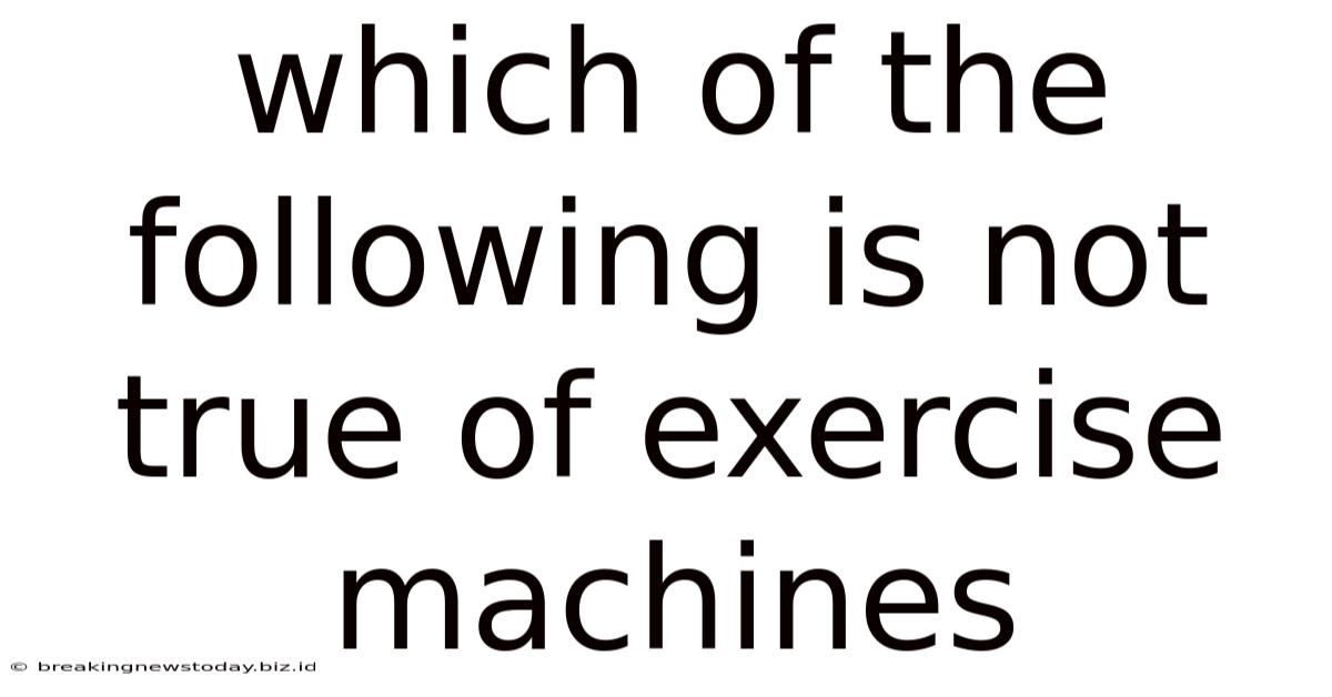Which Of The Following Is Not True Of Exercise Machines