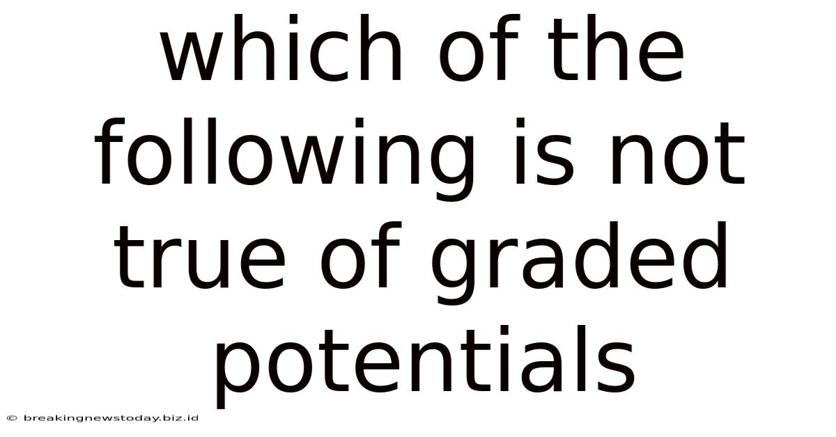 Which Of The Following Is Not True Of Graded Potentials