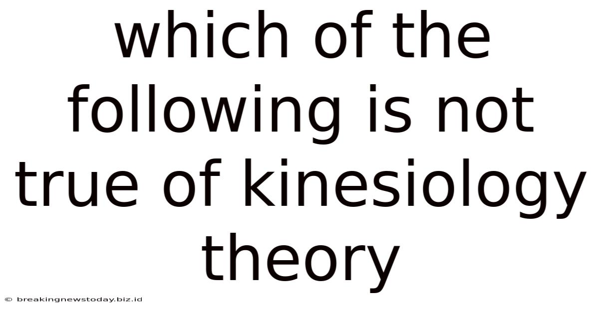 Which Of The Following Is Not True Of Kinesiology Theory