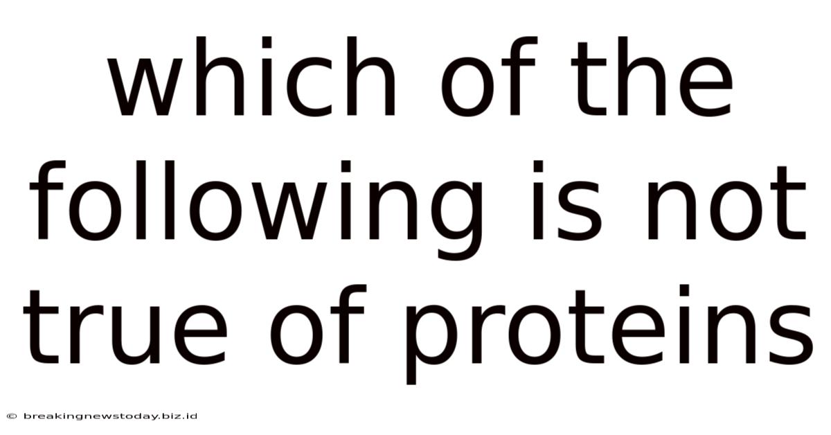 Which Of The Following Is Not True Of Proteins