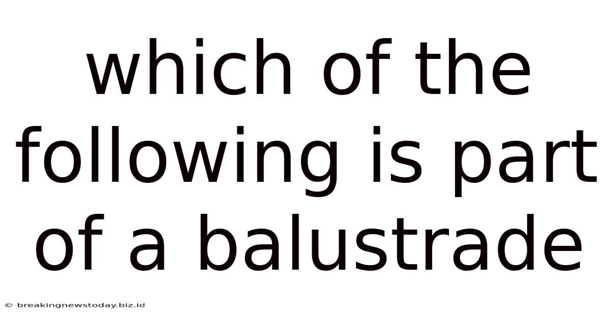 Which Of The Following Is Part Of A Balustrade