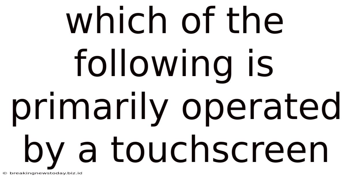 Which Of The Following Is Primarily Operated By A Touchscreen