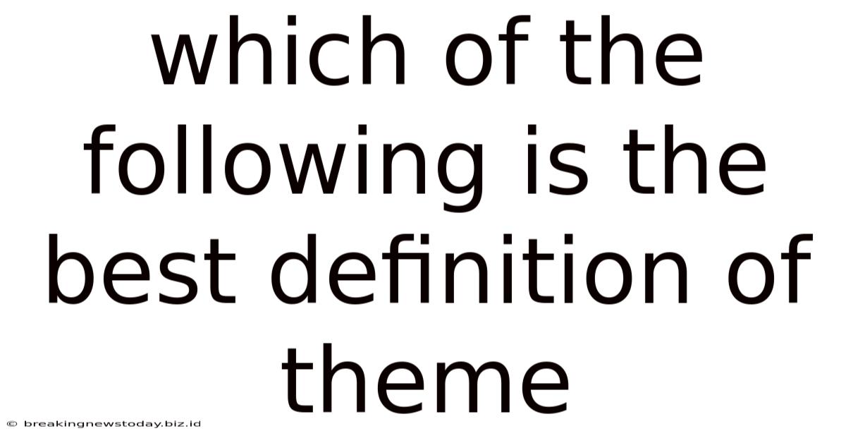 Which Of The Following Is The Best Definition Of Theme