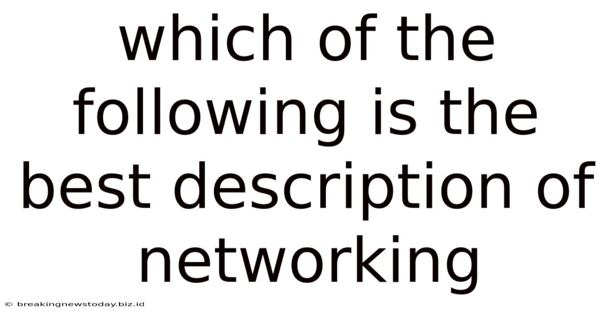 Which Of The Following Is The Best Description Of Networking