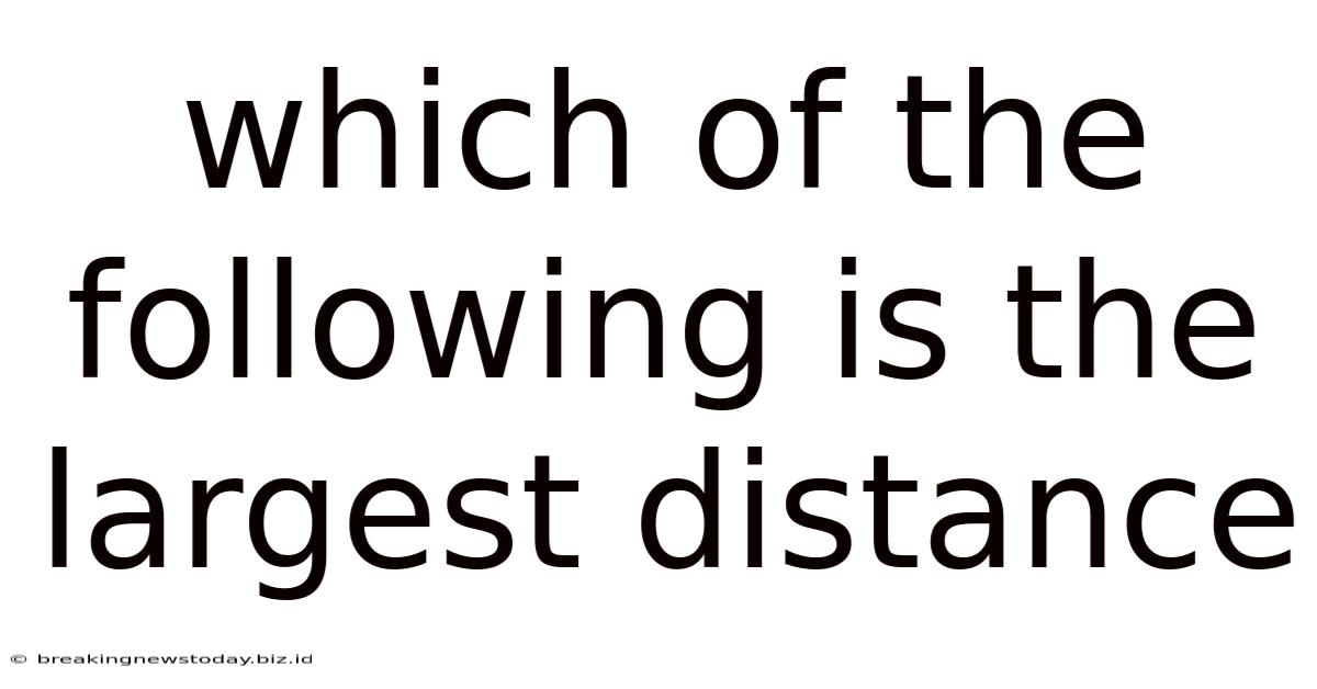 Which Of The Following Is The Largest Distance