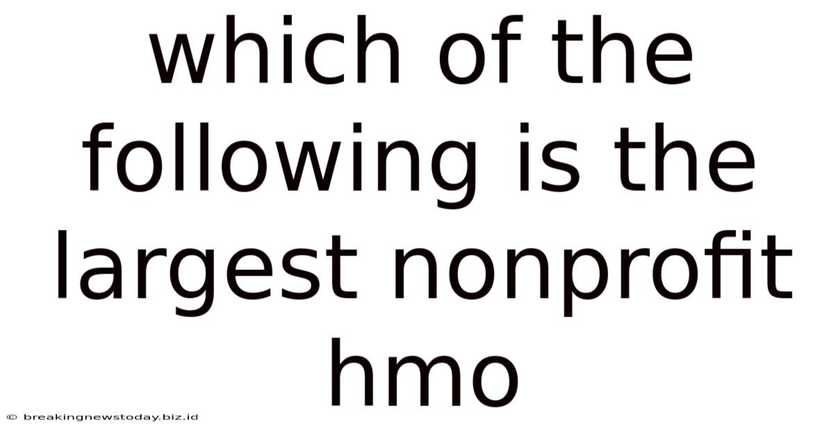 Which Of The Following Is The Largest Nonprofit Hmo