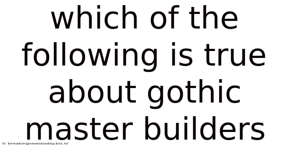 Which Of The Following Is True About Gothic Master Builders
