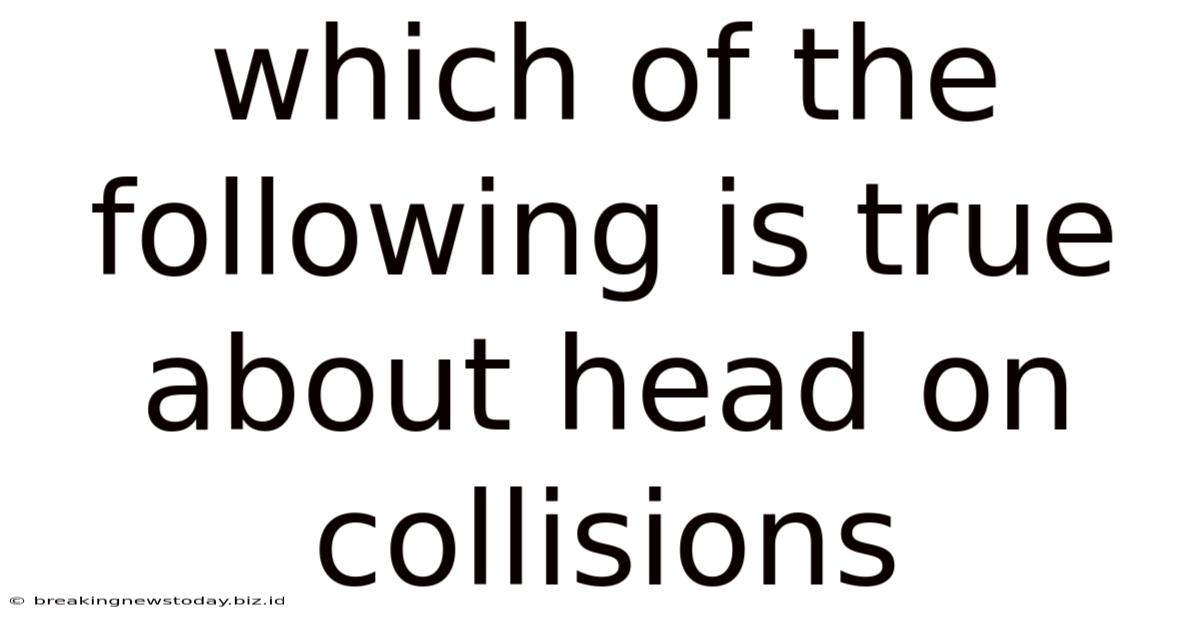 Which Of The Following Is True About Head On Collisions