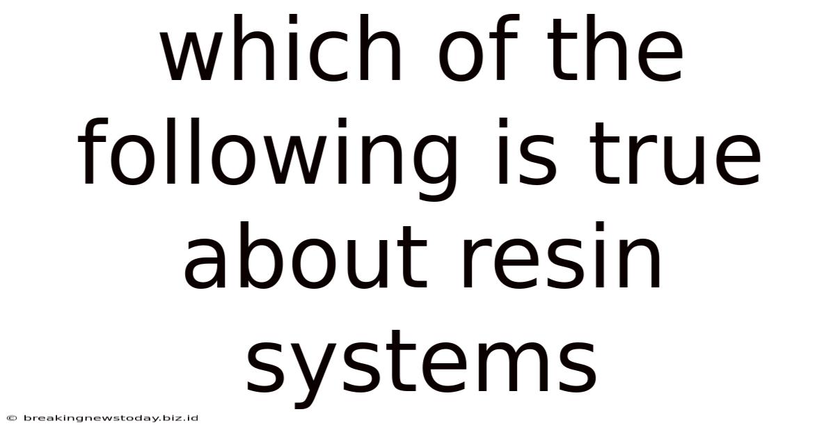 Which Of The Following Is True About Resin Systems