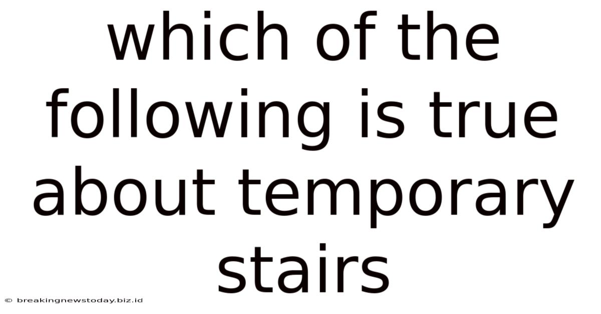 Which Of The Following Is True About Temporary Stairs