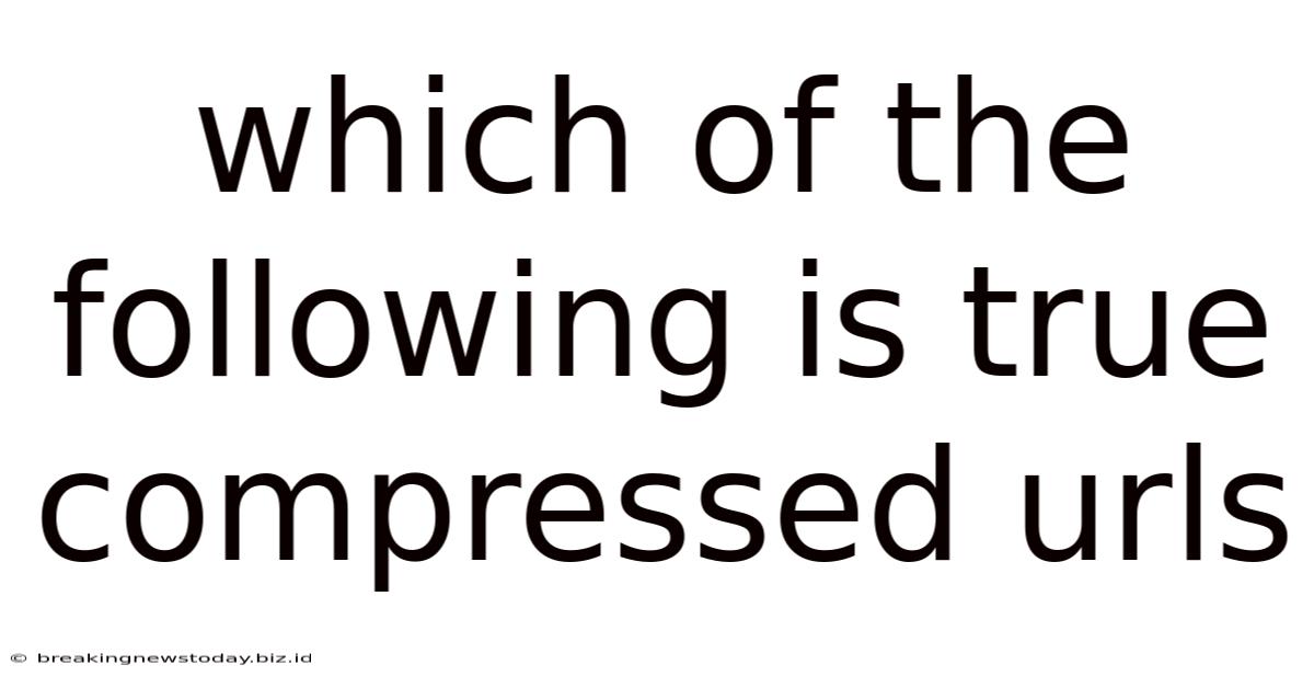 Which Of The Following Is True Compressed Urls