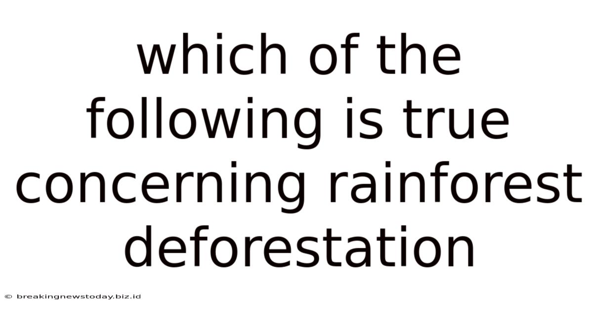 Which Of The Following Is True Concerning Rainforest Deforestation