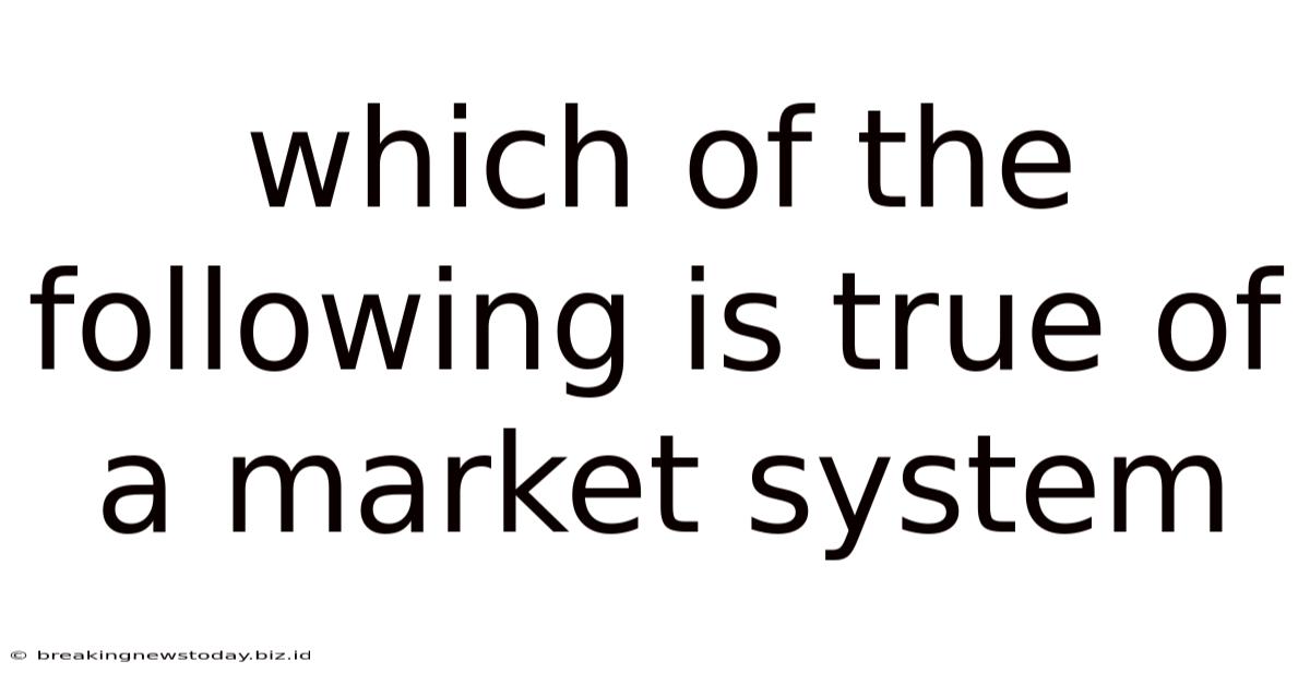 Which Of The Following Is True Of A Market System