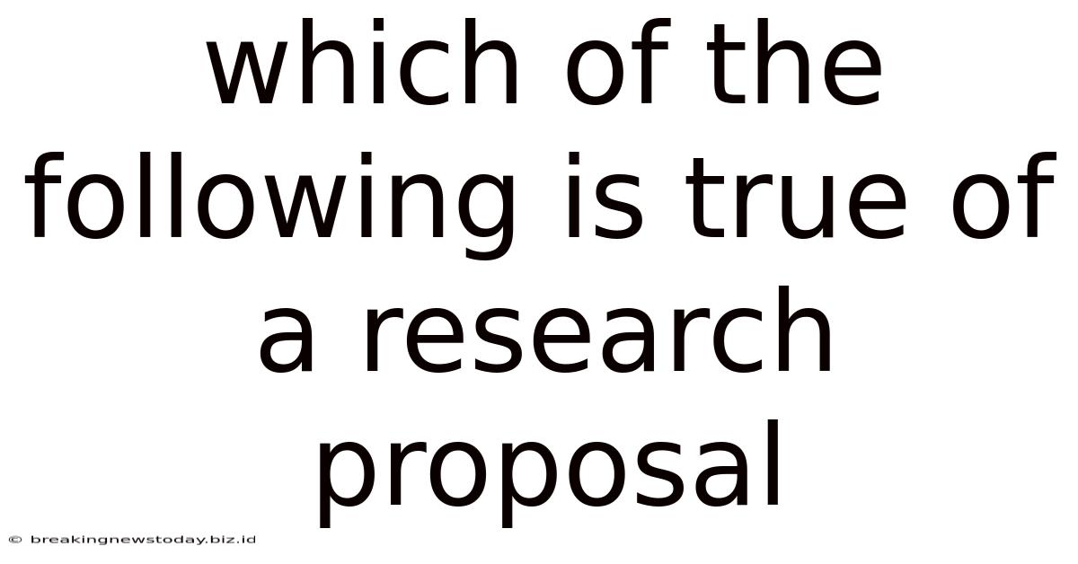 Which Of The Following Is True Of A Research Proposal