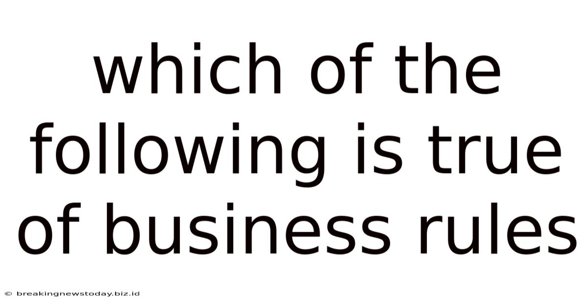 Which Of The Following Is True Of Business Rules