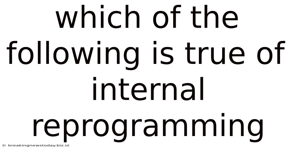 Which Of The Following Is True Of Internal Reprogramming
