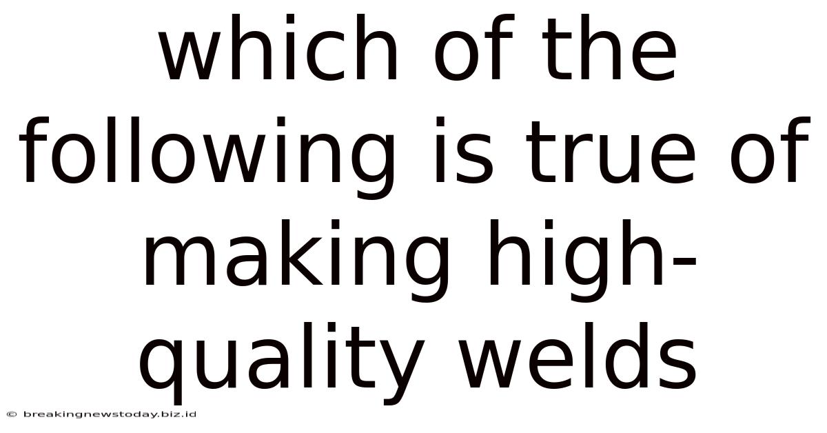Which Of The Following Is True Of Making High-quality Welds