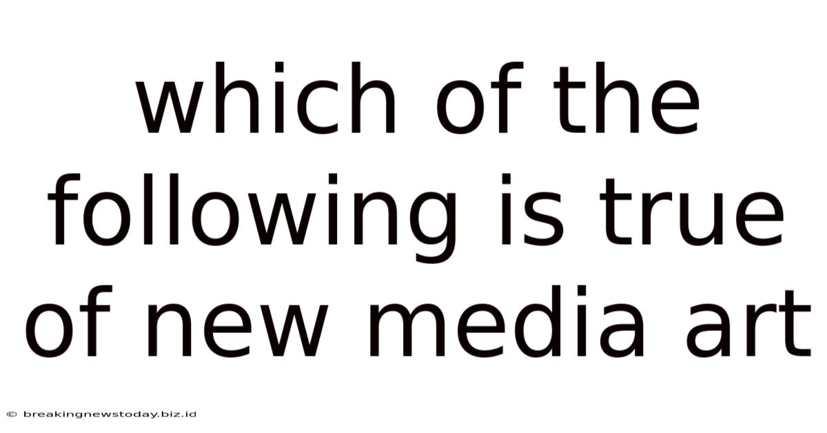 Which Of The Following Is True Of New Media Art