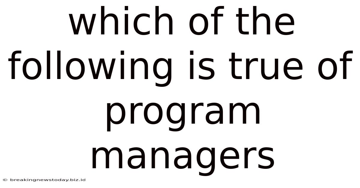 Which Of The Following Is True Of Program Managers