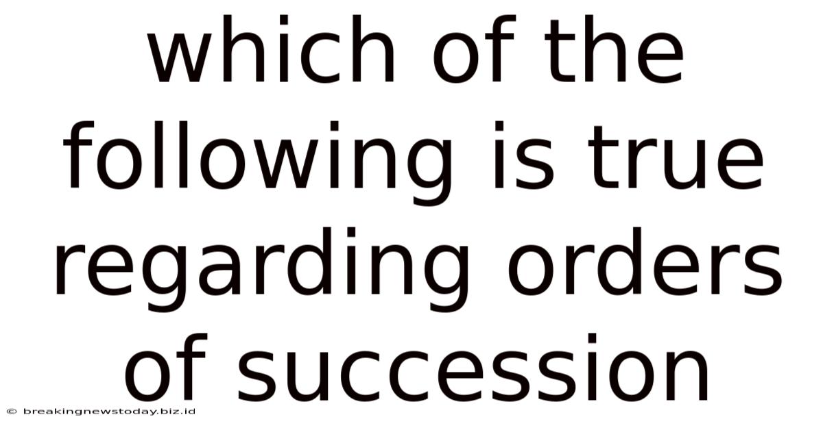 Which Of The Following Is True Regarding Orders Of Succession