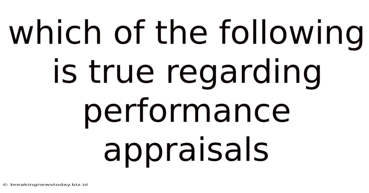 Which Of The Following Is True Regarding Performance Appraisals