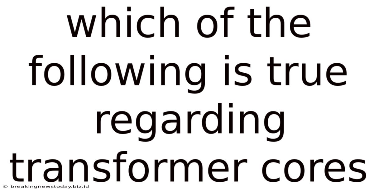 Which Of The Following Is True Regarding Transformer Cores