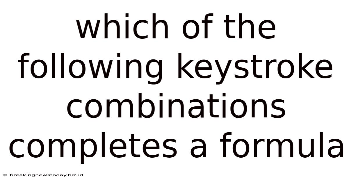 Which Of The Following Keystroke Combinations Completes A Formula