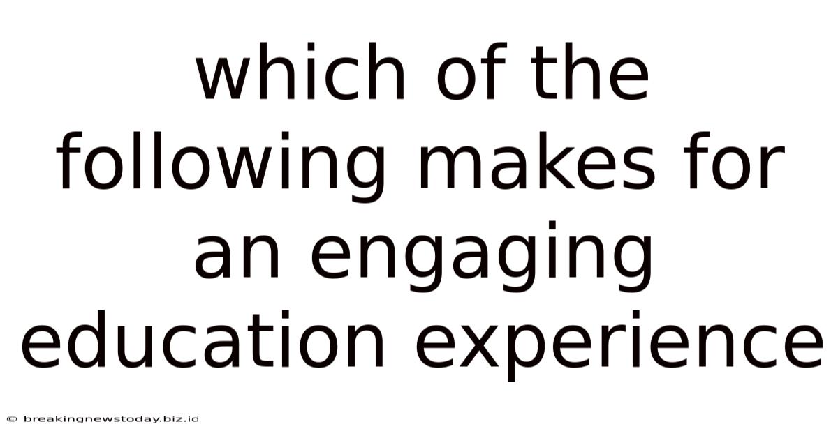 Which Of The Following Makes For An Engaging Education Experience