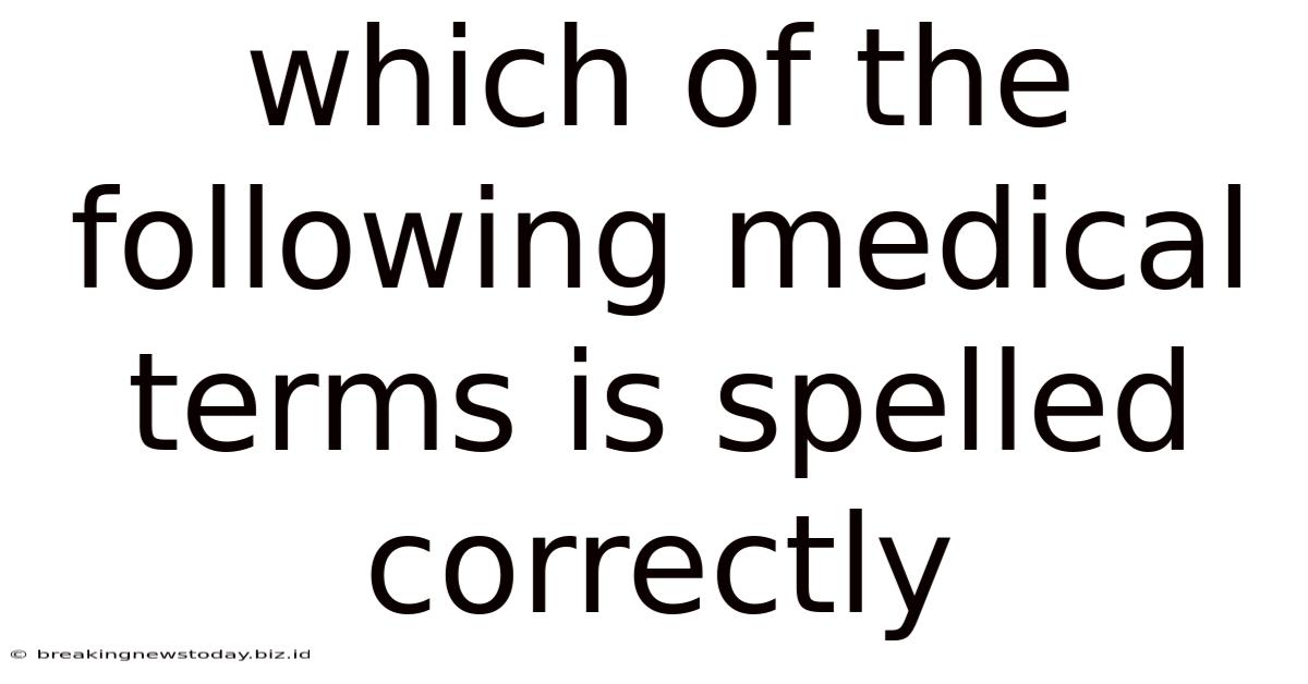 Which Of The Following Medical Terms Is Spelled Correctly
