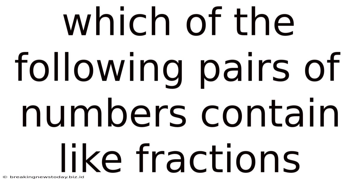 Which Of The Following Pairs Of Numbers Contain Like Fractions