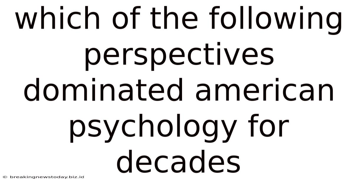 Which Of The Following Perspectives Dominated American Psychology For Decades