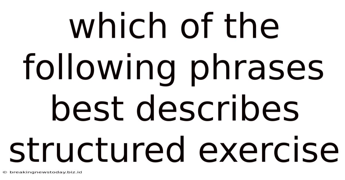 Which Of The Following Phrases Best Describes Structured Exercise