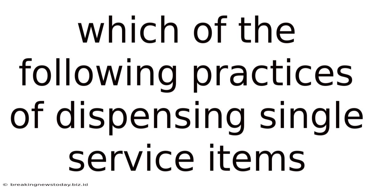 Which Of The Following Practices Of Dispensing Single Service Items