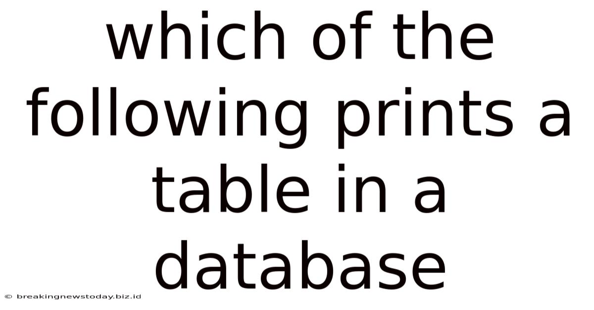 Which Of The Following Prints A Table In A Database